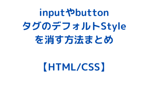 【随時更新】HTML・CSSのinputタグやbuttonタグのデフォルトStyle・CSSを消す方法まとめ