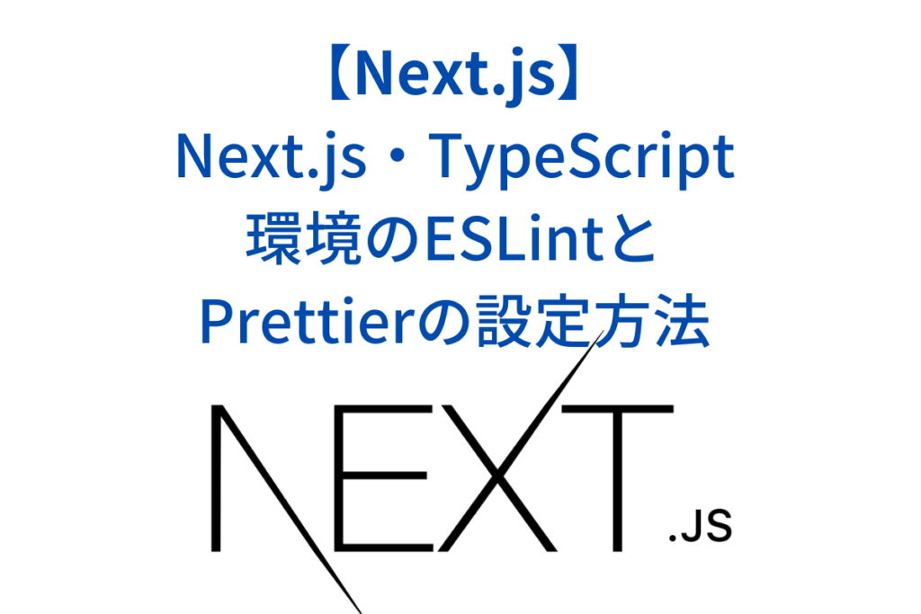 Next.js・TypeScript 環境のESLintとPrettierの設定方法まとめ - No Change No Life I/O