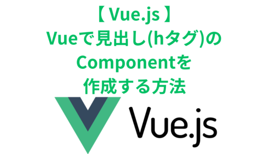 Vueで見出し(hタグ)のComponentを作成する方法・SampleCode