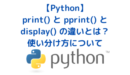 Pythonのprint() と pprint() と display() の違いとは？ 使い分け方についてまとめ