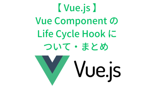 Vue Componentのライフサイクルフック(created, mounted, updated, destroyed など )一覧・まとめ